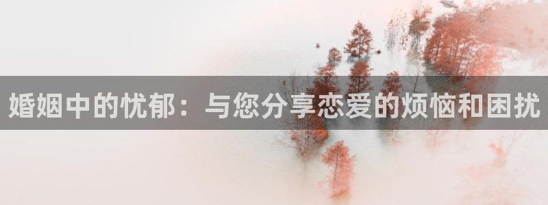 91动漫.：婚姻中的忧郁：与您分享恋爱的烦恼和困扰